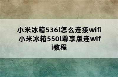 小米冰箱536l怎么连接wifi 小米冰箱550l尊享版连wifi教程